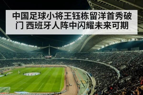 中国足球小将王钰栋留洋首秀破门 西班牙人阵中闪耀未来可期