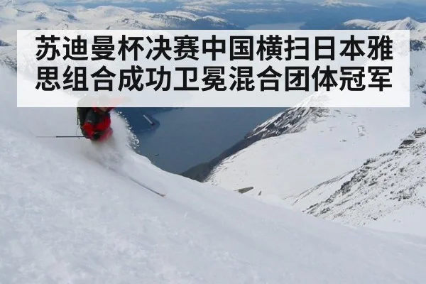 苏迪曼杯决赛中国横扫日本雅思组合成功卫冕混合团体冠军